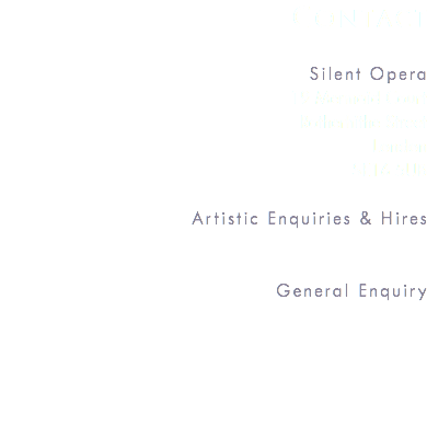 contact Silent Opera 19 Mermaid Court Rotherhithe Street London SE16 5UB Artistic Enquiries & Hires General Enquiry 